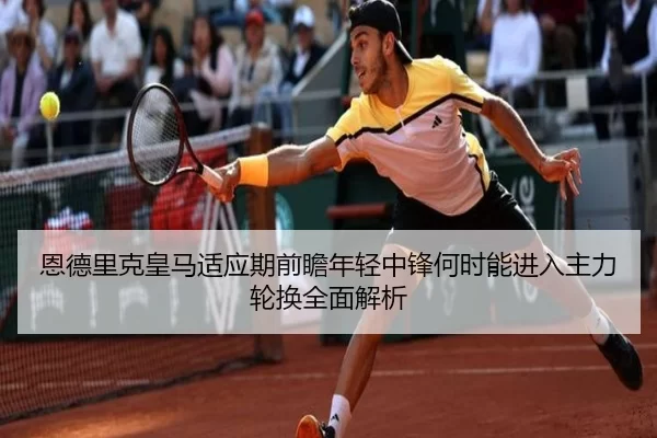 恩德里克皇马适应期前瞻年轻中锋何时能进入主力轮换全面解析